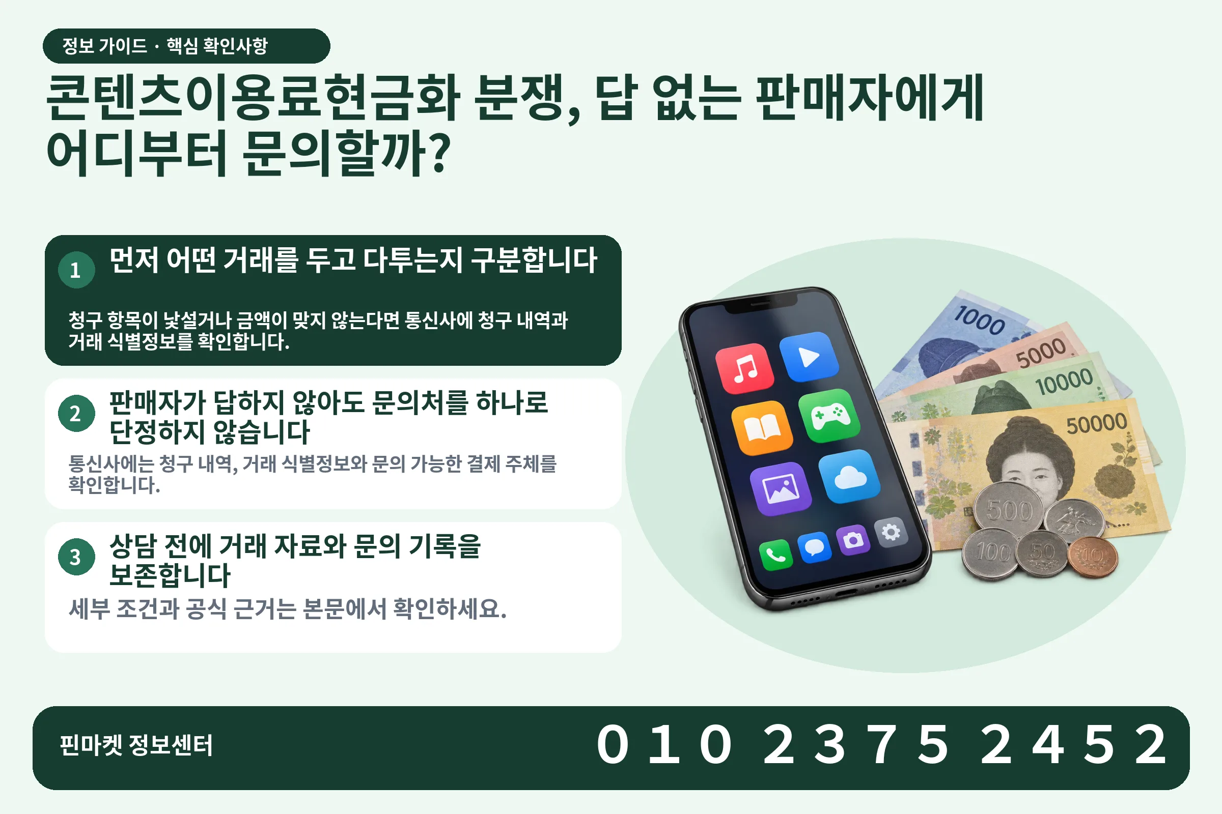 콘텐츠이용료현금화 분쟁, 답 없는 판매자에게 어디부터 문의할까? · 콘텐츠 결제 화면 / 현금·동전 · 본문 확인사항: 먼저 어떤 거래를 두고 다투는지 구분합니다; 판매자가 답하지 않아도 문의처를 하나로 단정하지 않습니다; 상담 전에 거래 자료와 문의 기록을 보존합니다